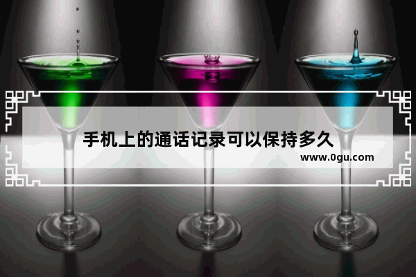 手机上的通话记录可以保持多久