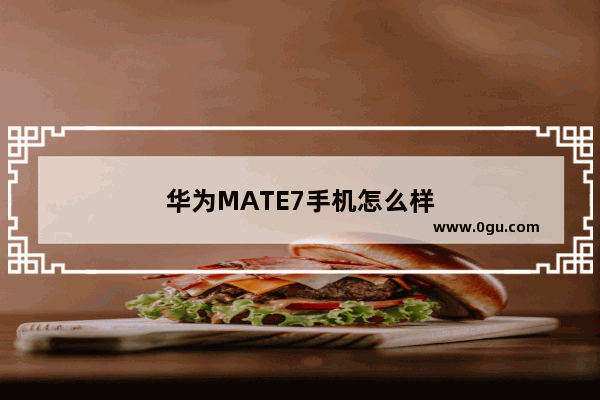华为MATE7手机怎么样