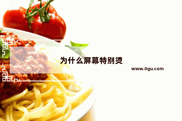 为什么屏幕特别烫