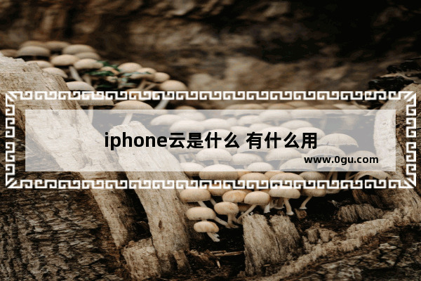 iphone云是什么 有什么用