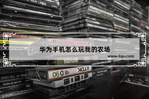 华为手机怎么玩我的农场