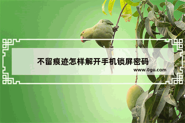 不留痕迹怎样解开手机锁屏密码