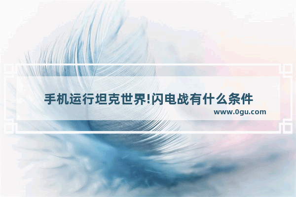 手机运行坦克世界!闪电战有什么条件