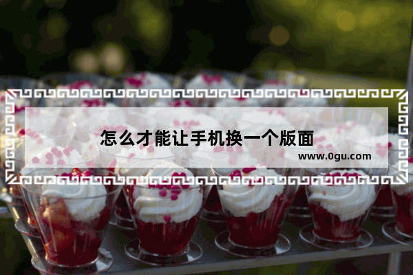 怎么才能让手机换一个版面