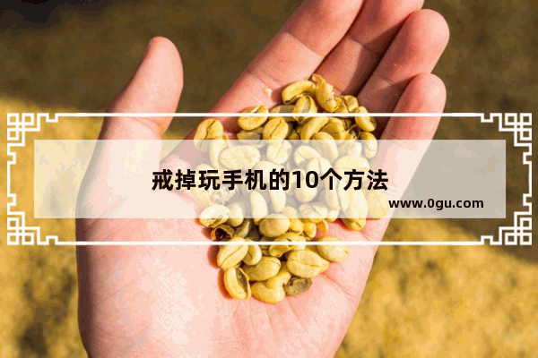 戒掉玩手机的10个方法