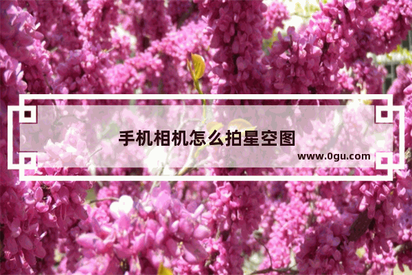 手机相机怎么拍星空图