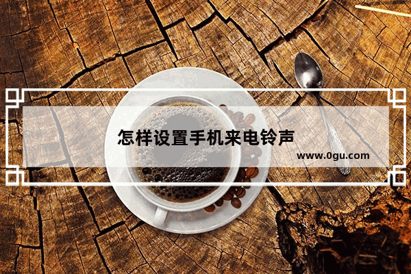怎样设置手机来电铃声