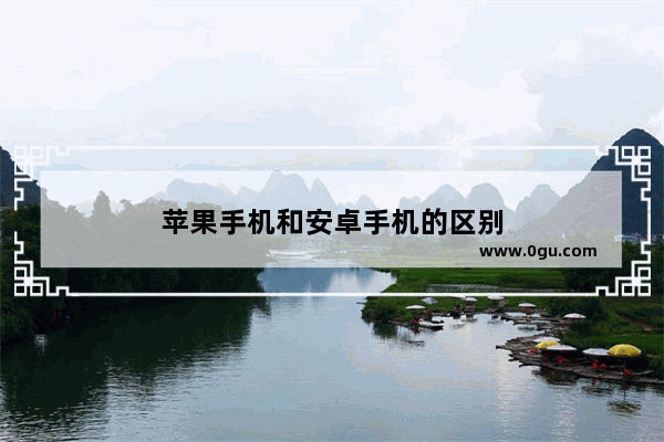 苹果手机和安卓手机的区别