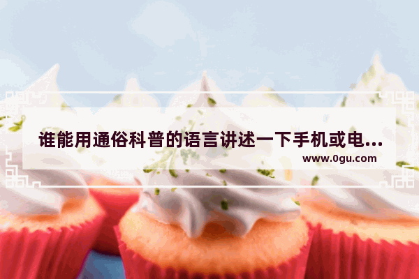谁能用通俗科普的语言讲述一下手机或电脑的工作原理