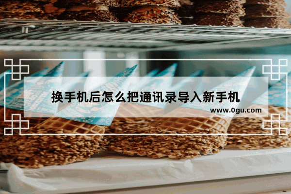 换手机后怎么把通讯录导入新手机