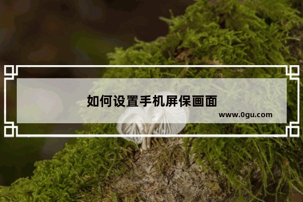 如何设置手机屏保画面