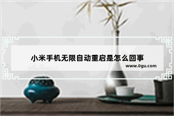 小米手机无限自动重启是怎么回事