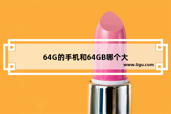 64G的手机和64GB哪个大