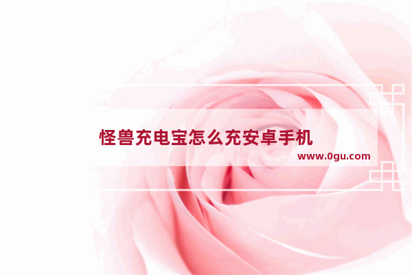 怪兽充电宝怎么充安卓手机