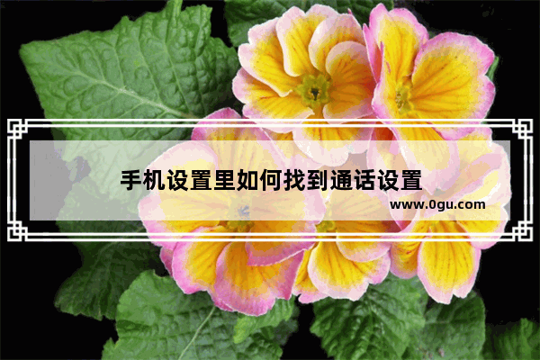 手机设置里如何找到通话设置