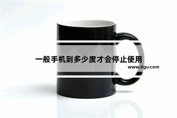 一般手机到多少度才会停止使用