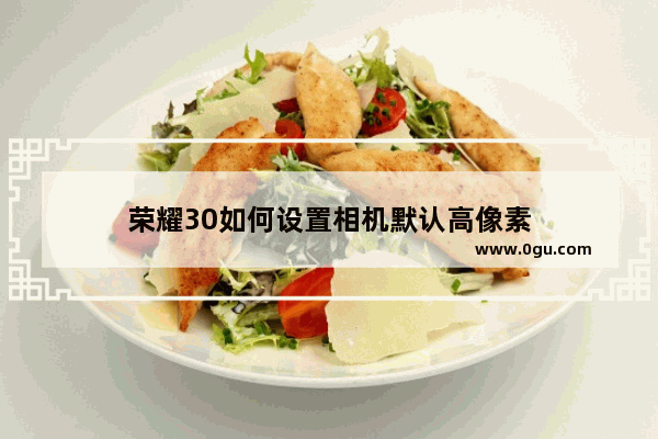 荣耀30如何设置相机默认高像素