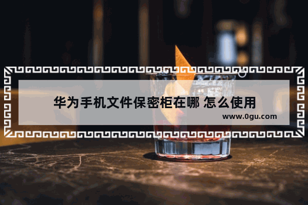 华为手机文件保密柜在哪 怎么使用