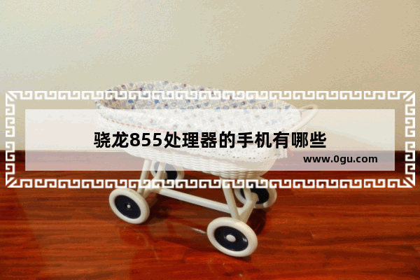 骁龙855处理器的手机有哪些