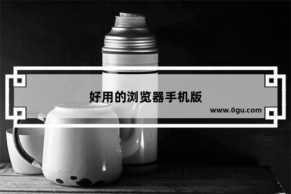 好用的浏览器手机版