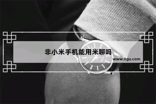 非小米手机能用米聊吗