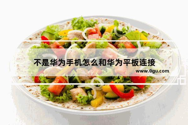 不是华为手机怎么和华为平板连接