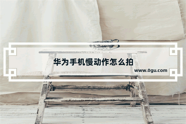 华为手机慢动作怎么拍