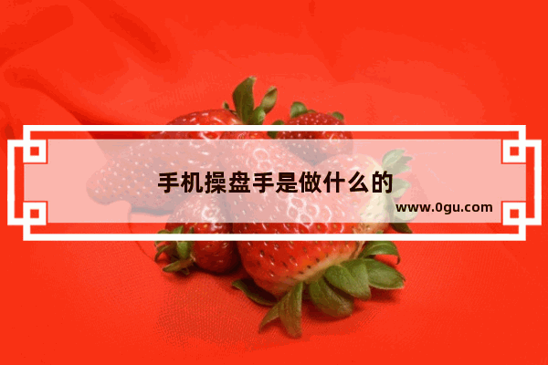 手机操盘手是做什么的