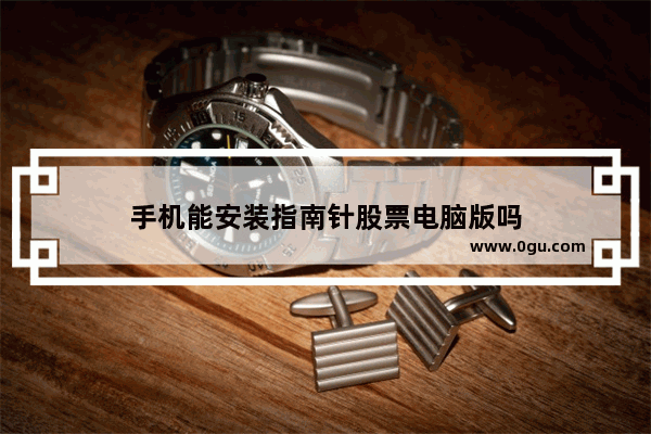 手机能安装指南针股票电脑版吗