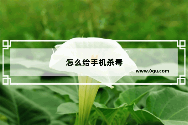 怎么给手机杀毒