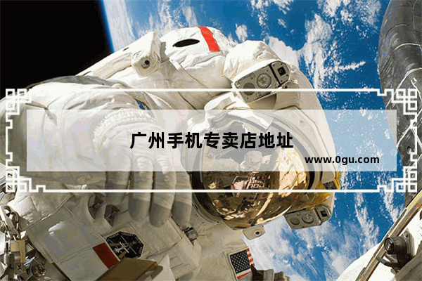 广州手机专卖店地址