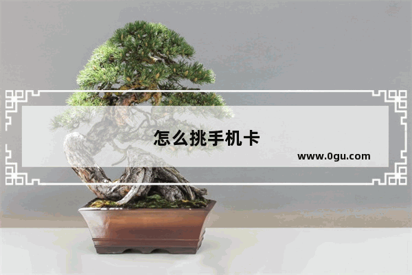 怎么挑手机卡