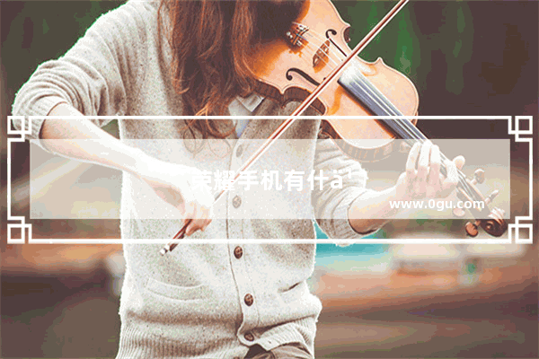 荣耀手机有什么优点