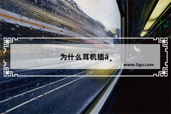为什么耳机插上还是外放 哪里坏了