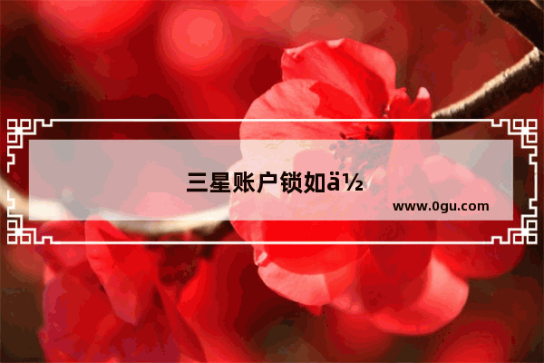 三星账户锁如何刷机