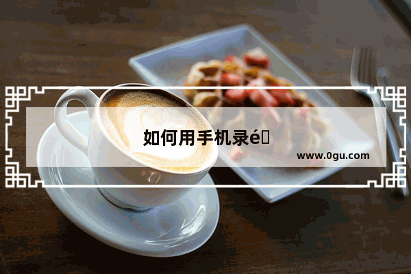 如何用手机录音