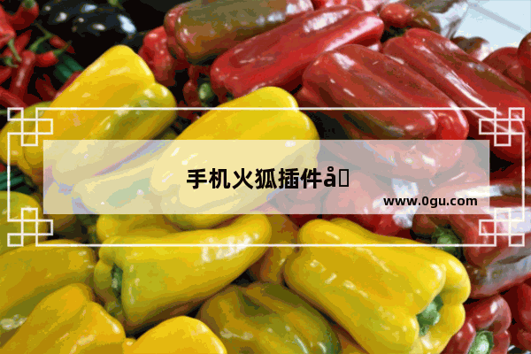 手机火狐插件商店