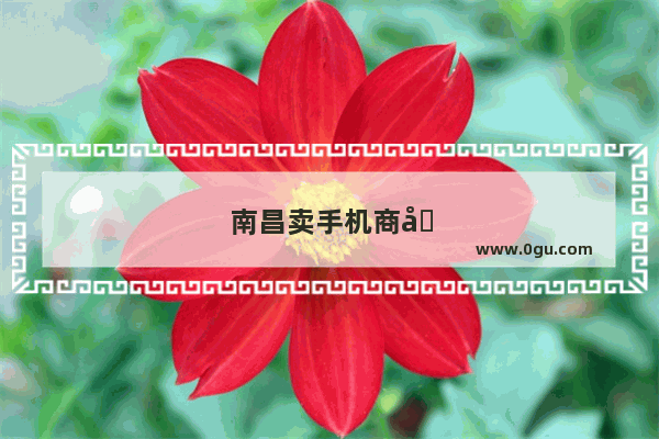 南昌卖手机商场有哪些?卖的都是行货吗