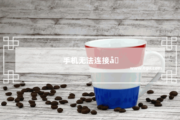 手机无法连接到相机是怎么回事