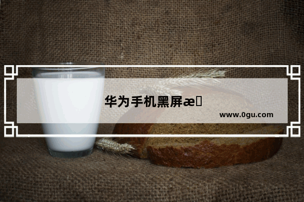 华为手机黑屏怎么重启