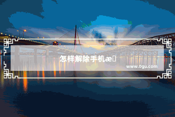 怎样解除手机所有的账户和密码