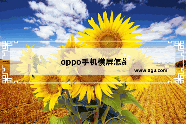 oppo手机横屏怎么设置
