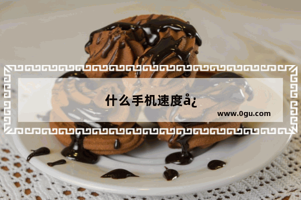 什么手机速度快不卡网络好