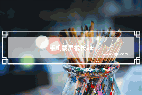 手机截屏截长屏的方法