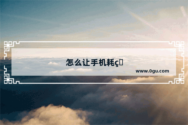 怎么让手机耗电慢一些