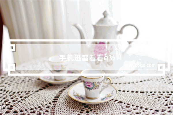 手机迅雷看看软件下载