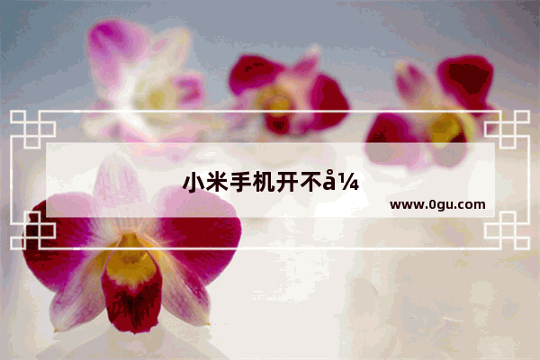 小米手机开不开机怎么回事