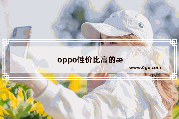 oppo性价比高的手机推荐2023