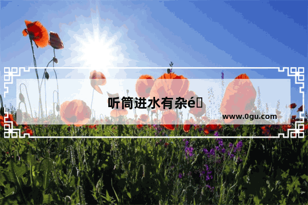 听筒进水有杂音