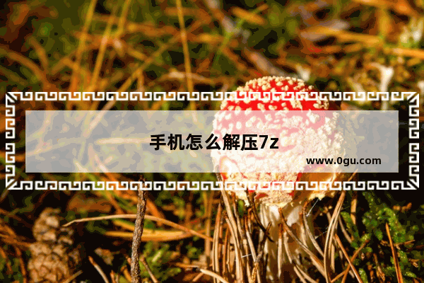 手机怎么解压7z压缩包